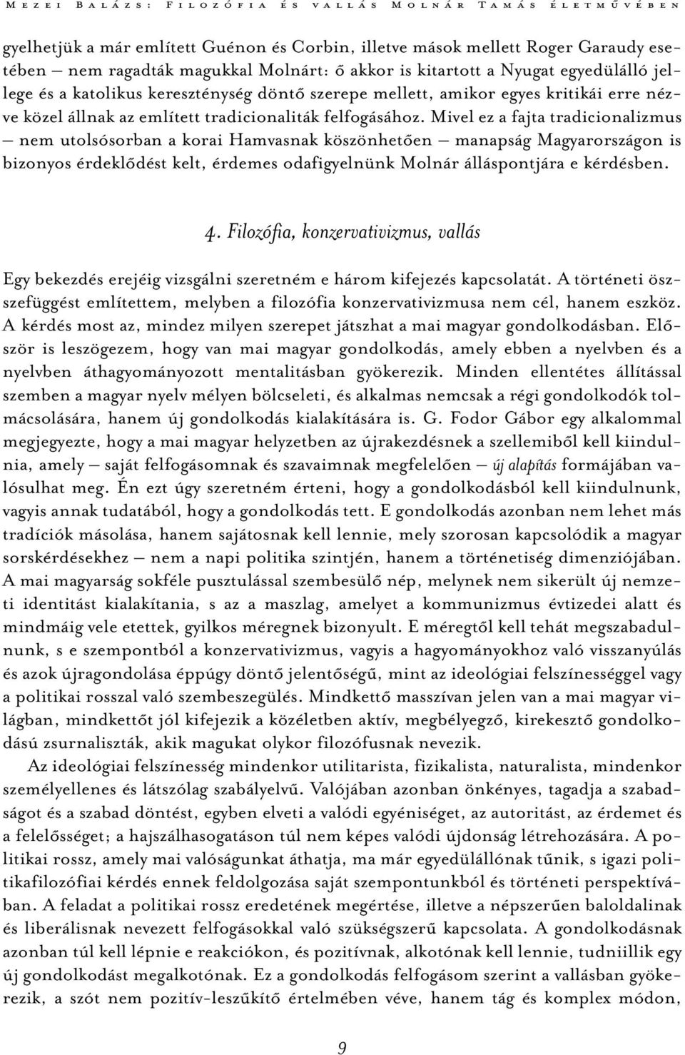 Mivel ez a fajta tradicionalizmus nem utolsósorban a korai Hamvasnak köszönhetően manapság Magyarországon is bizonyos érdeklődést kelt, érdemes odafigyelnünk Molnár álláspontjára e kérdésben. 4.