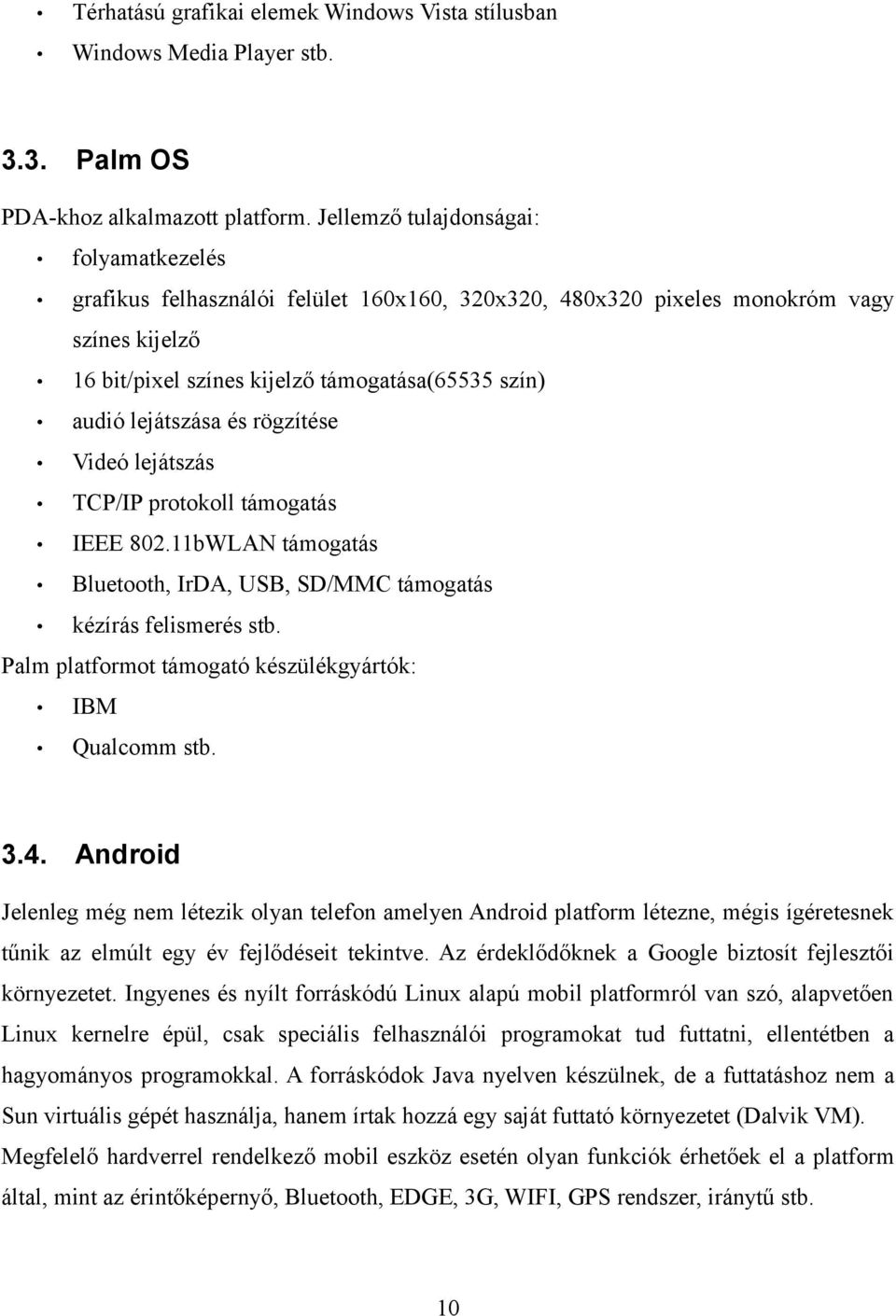 lejátszása és rögzítése Videó lejátszás TCP/IP protokoll támogatás IEEE 802.11bWLAN támogatás Bluetooth, IrDA, USB, SD/MMC támogatás kézírás felismerés stb.