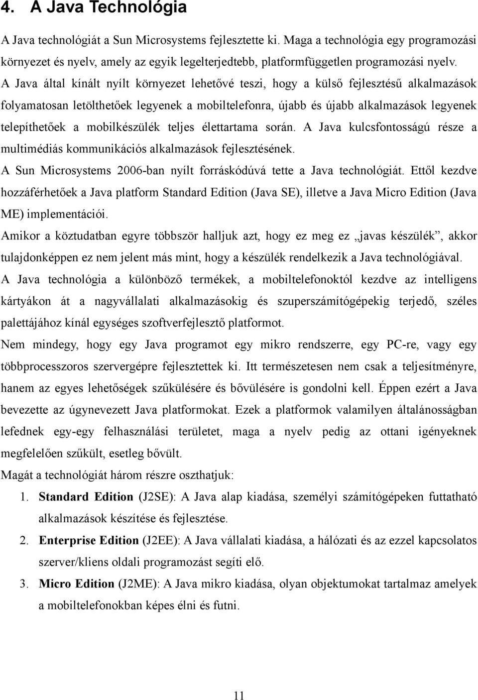 A Java által kínált nyílt környezet lehetővé teszi, hogy a külső fejlesztésű alkalmazások folyamatosan letölthetőek legyenek a mobiltelefonra, újabb és újabb alkalmazások legyenek telepíthetőek a