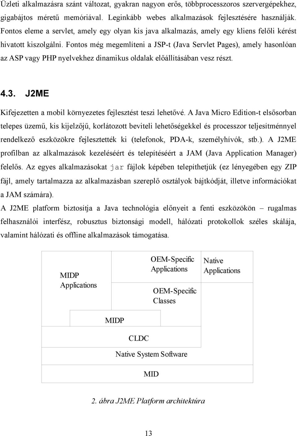 Fontos még megemlíteni a JSP-t (Java Servlet Pages), amely hasonlóan az ASP vagy PHP nyelvekhez dinamikus oldalak előállításában vesz részt. 4.3.