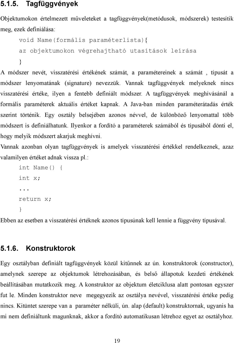 Vannak tagfüggvények melyeknek nincs visszatérési értéke, ilyen a fentebb definiált módszer. A tagfüggvények meghívásánál a formális paraméterek aktuális értéket kapnak.