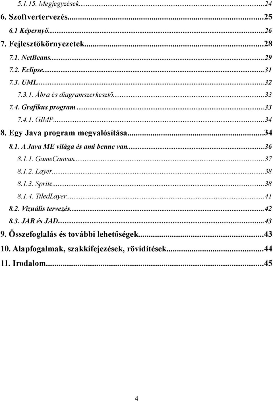 ..36 8.1.1. GameCanvas...37 8.1.2. Layer...38 8.1.3. Sprite...38 8.1.4. TiledLayer...41 8.2. Vizuális tervezés...42 8.3. JAR és JAD...43 9.
