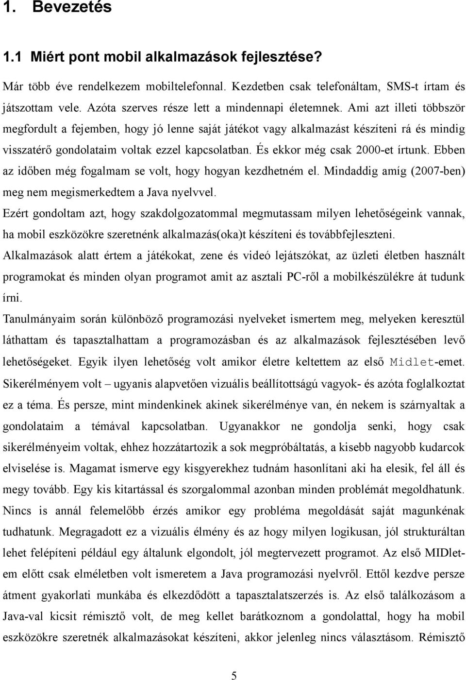 Ami azt illeti többször megfordult a fejemben, hogy jó lenne saját játékot vagy alkalmazást készíteni rá és mindig visszatérő gondolataim voltak ezzel kapcsolatban. És ekkor még csak 2000-et írtunk.