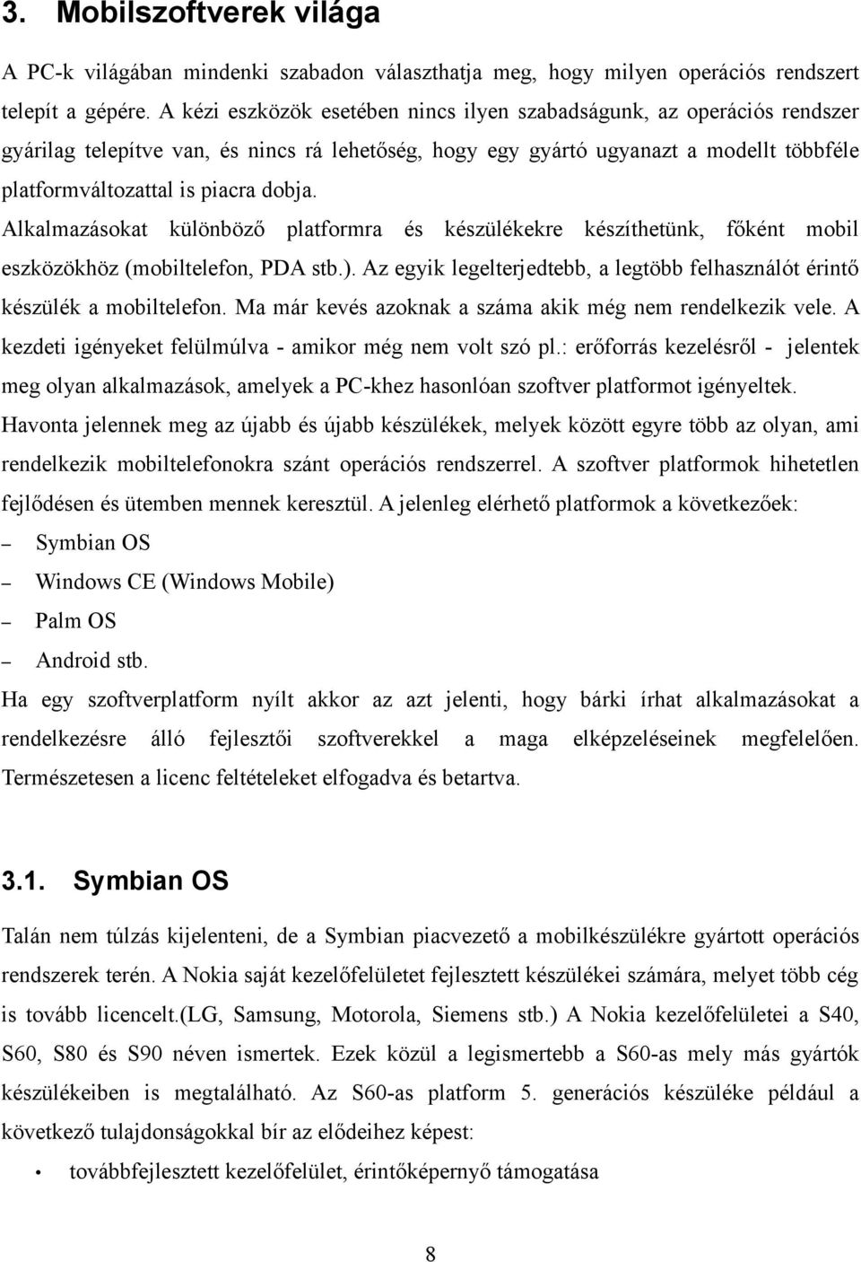 Alkalmazásokat különböző platformra és készülékekre készíthetünk, főként mobil eszközökhöz (mobiltelefon, PDA stb.). Az egyik legelterjedtebb, a legtöbb felhasználót érintő készülék a mobiltelefon.