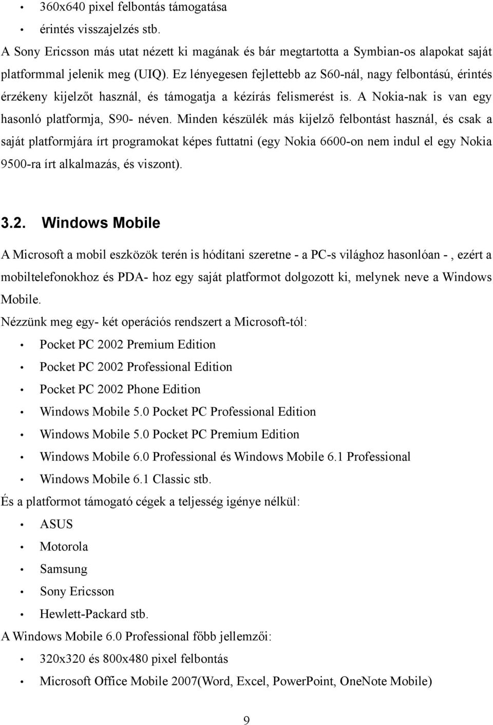 Minden készülék más kijelző felbontást használ, és csak a saját platformjára írt programokat képes futtatni (egy Nokia 6600-on nem indul el egy Nokia 9500-ra írt alkalmazás, és viszont). 3.2.