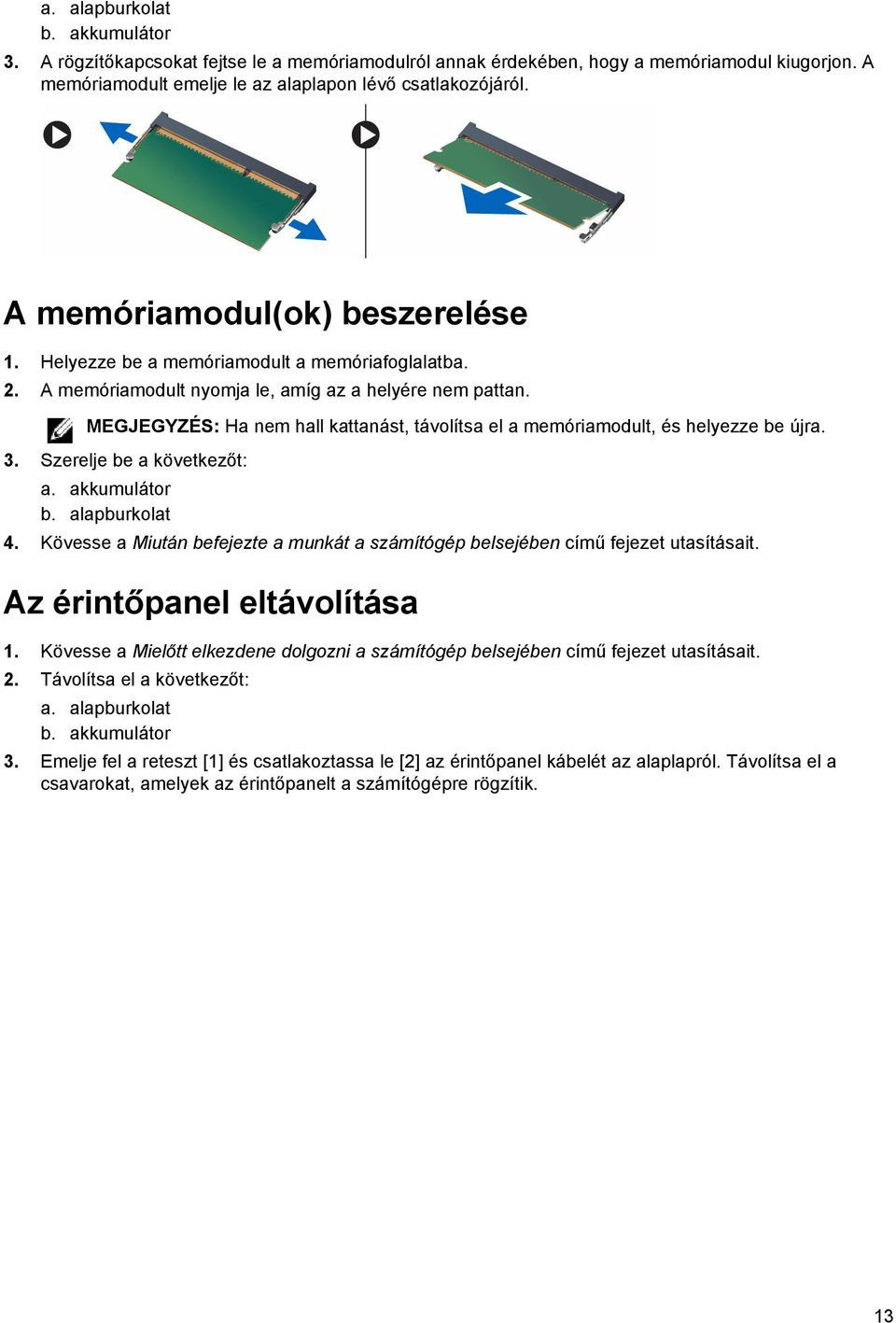 MEGJEGYZÉS: Ha nem hall kattanást, távolítsa el a memóriamodult, és helyezze be újra. 3. Szerelje be a következőt: a. akkumulátor b. alapburkolat 4.