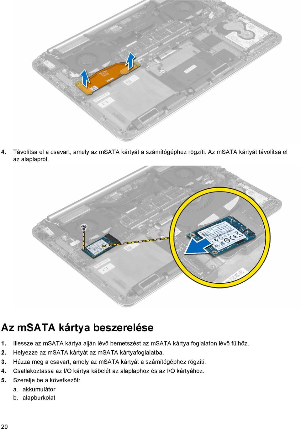 Helyezze az msata kártyát az msata kártyafoglalatba. 3. Húzza meg a csavart, amely az msata kártyát a számítógéphez rögzíti.