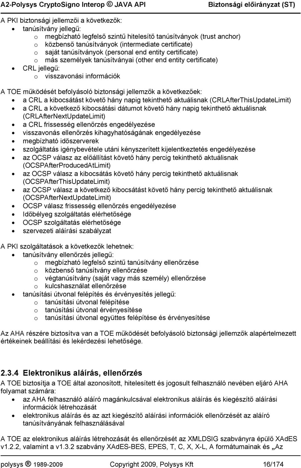 következőek: a CRL a kibocsátást követő hány napig tekinthető aktuálisnak (CRLAfterThisUpdateLimit) a CRL a következő kibocsátási dátumot követő hány napig tekinthető aktuálisnak