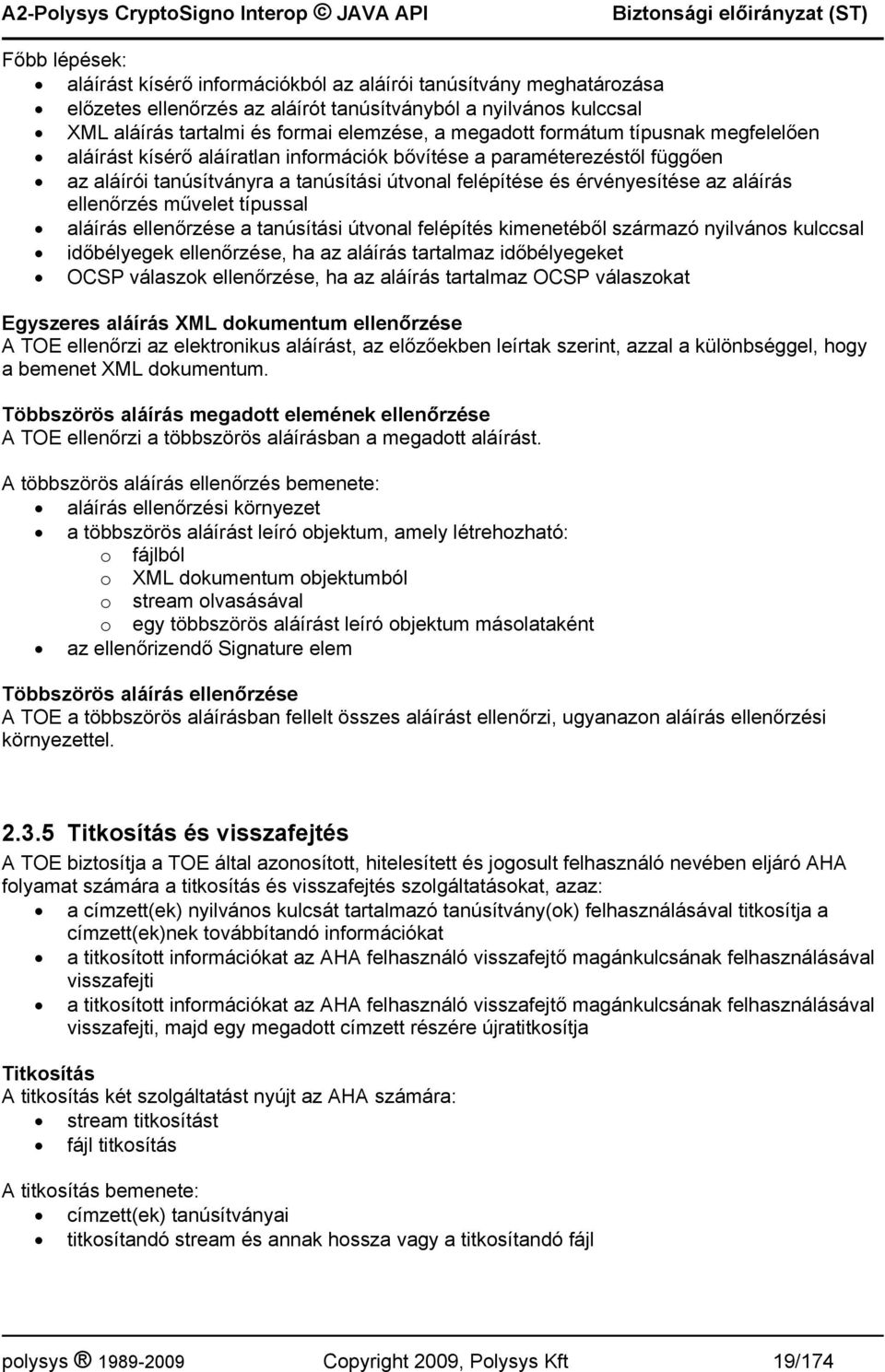 ellenőrzés művelet típussal aláírás ellenőrzése a tanúsítási útvonal felépítés kimenetéből származó nyilvános kulccsal időbélyegek ellenőrzése, ha az aláírás tartalmaz időbélyegeket OCSP válaszok