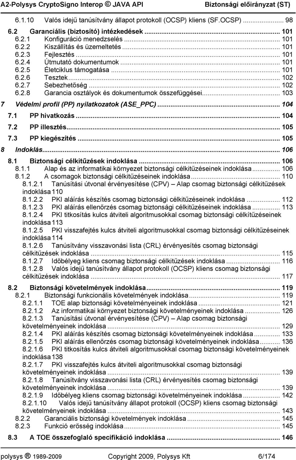 .. 103 7 Védelmi profil (PP) nyilatkozatok (ASE_PPC)... 104 7.1 PP hivatkozás... 104 7.2 PP illesztés... 105 7.3 PP kiegészítés... 105 8 Indoklás... 106 8.1 Biztonsági célkitűzések indoklása... 106 8.1.1 Alap és az informatikai környezet biztonsági célkitűzéseinek indoklása.