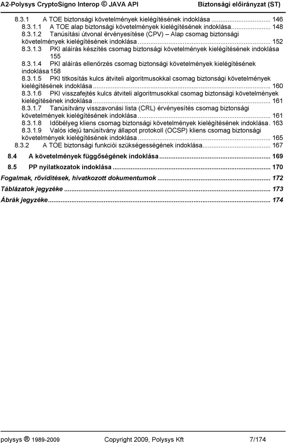 .. 160 8.3.1.6 PKI visszafejtés kulcs átviteli algoritmusokkal csomag biztonsági követelmények kielégítésének indoklása... 161 8.3.1.7 Tanúsítvány visszavonási lista (CRL) érvényesítés csomag biztonsági követelmények kielégítésének indoklása.