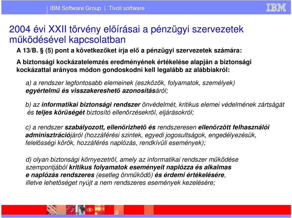 alábbiakról: a) a rendszer legfontosabb elemeinek (eszközök, folyamatok, személyek) egyértelmő és visszakereshetı azonosításáról; b) az informatikai biztonsági rendszer önvédelmét, kritikus elemei