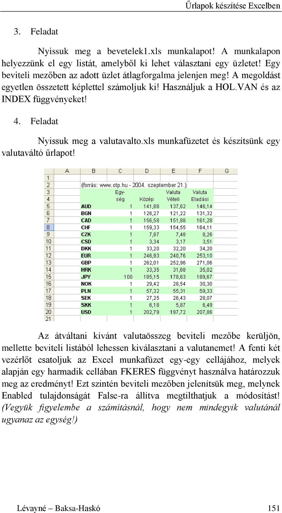 Feladat Nyissuk meg a valutavalto.xls munkafüzetet és készítsünk egy valutaváltó űrlapot!