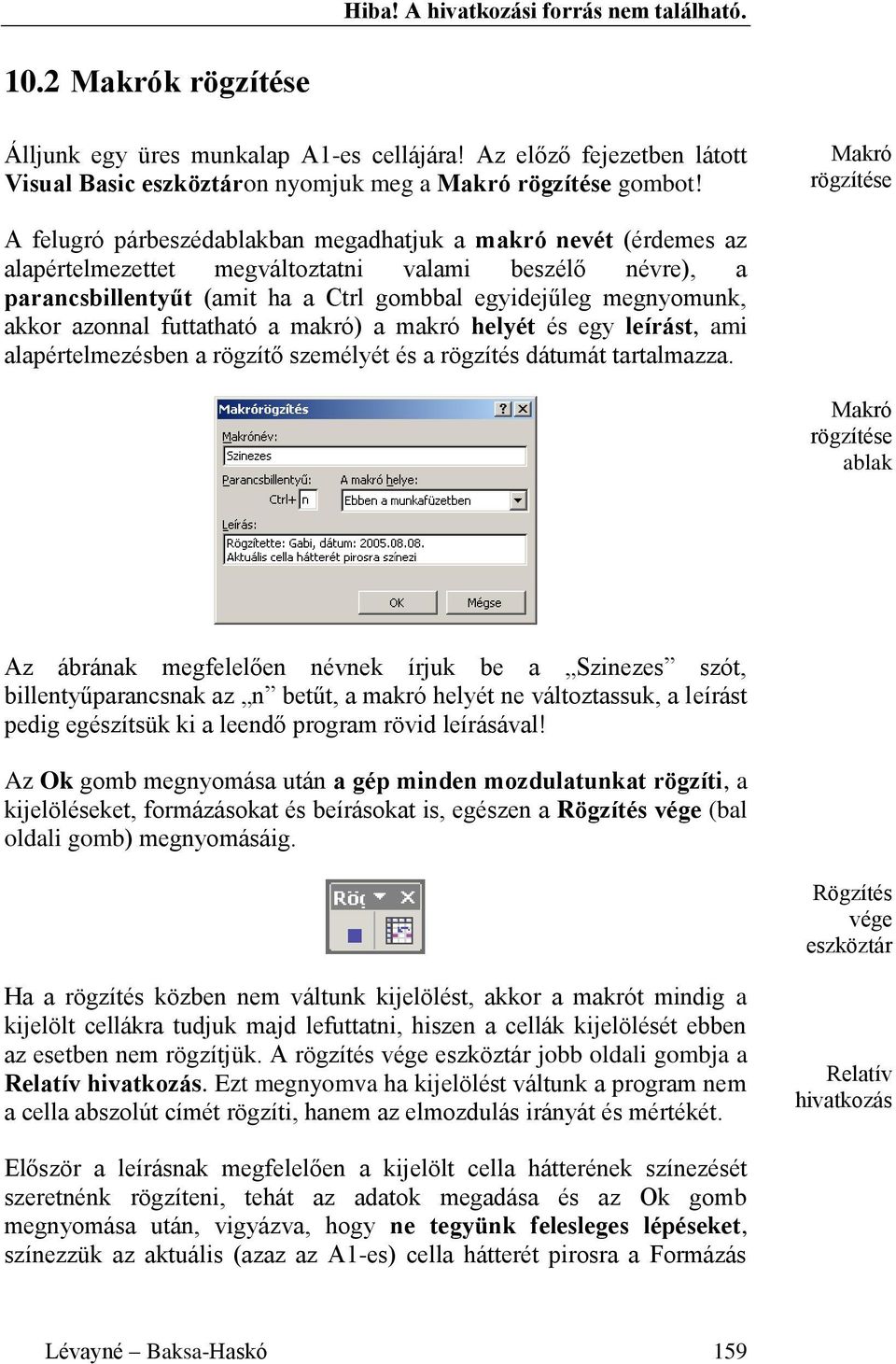 megnyomunk, akkor azonnal futtatható a makró) a makró helyét és egy leírást, ami alapértelmezésben a rögzítő személyét és a rögzítés dátumát tartalmazza.