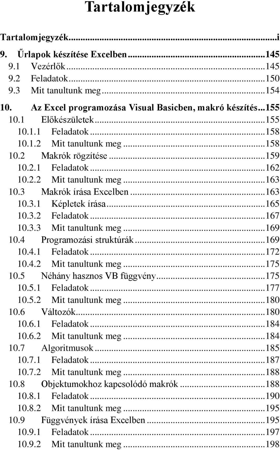 2.2 Mit tanultunk meg... 163 10.3 Makrók írása Excelben... 163 10.3.1 Képletek írása... 165 10.3.2 Feladatok... 167 10.3.3 Mit tanultunk meg... 169 10.4 Programozási struktúrák... 169 10.4.1 Feladatok.