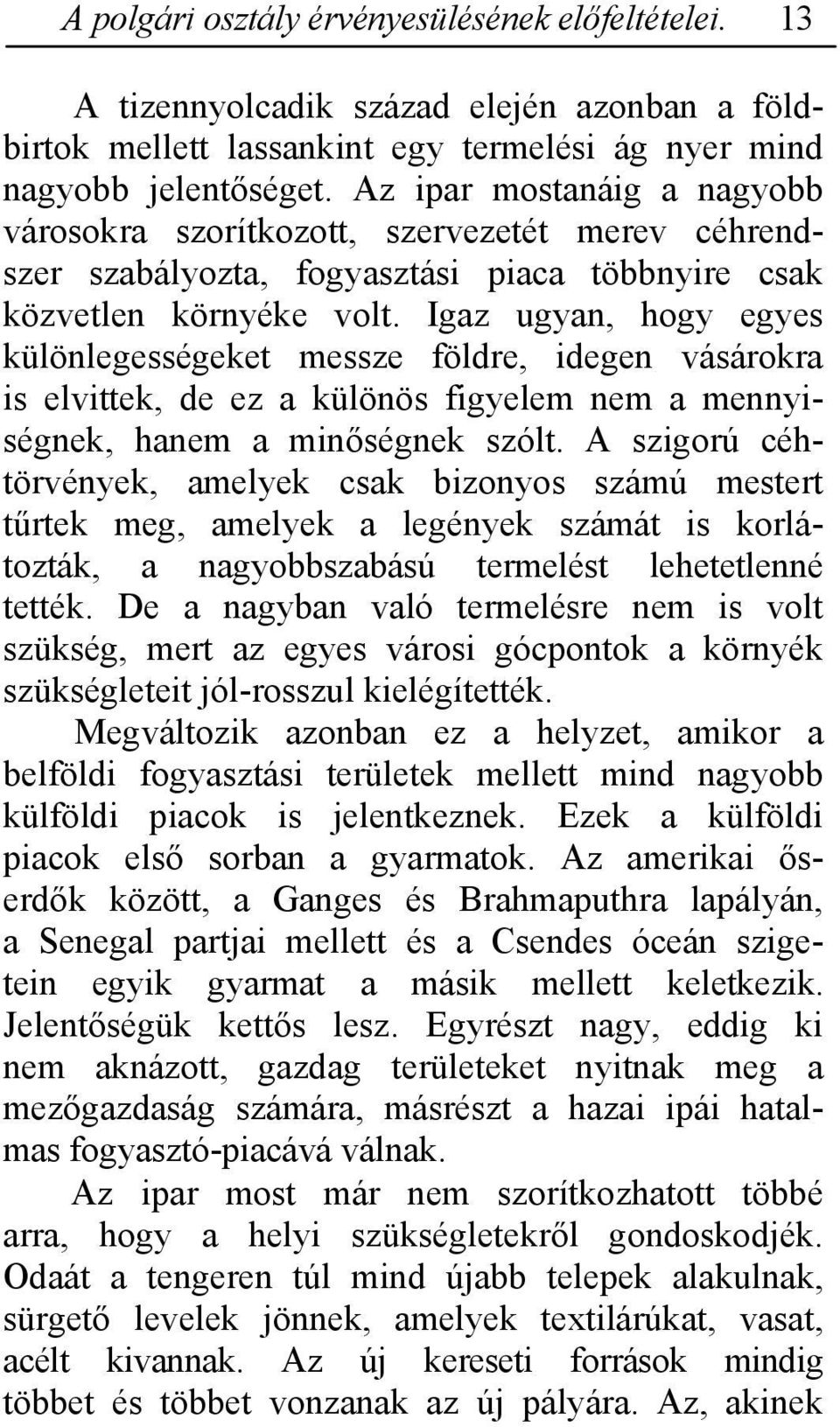 Igaz ugyan, hogy egyes különlegességeket messze földre, idegen vásárokra is elvittek, de ez a különös figyelem nem a mennyiségnek, hanem a minőségnek szólt.