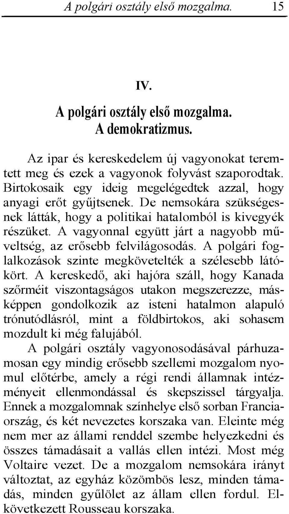 A vagyonnal együtt járt a nagyobb műveltség, az erősebb felvilágosodás. A polgári foglalkozások szinte megkövetelték a szélesebb látókört.