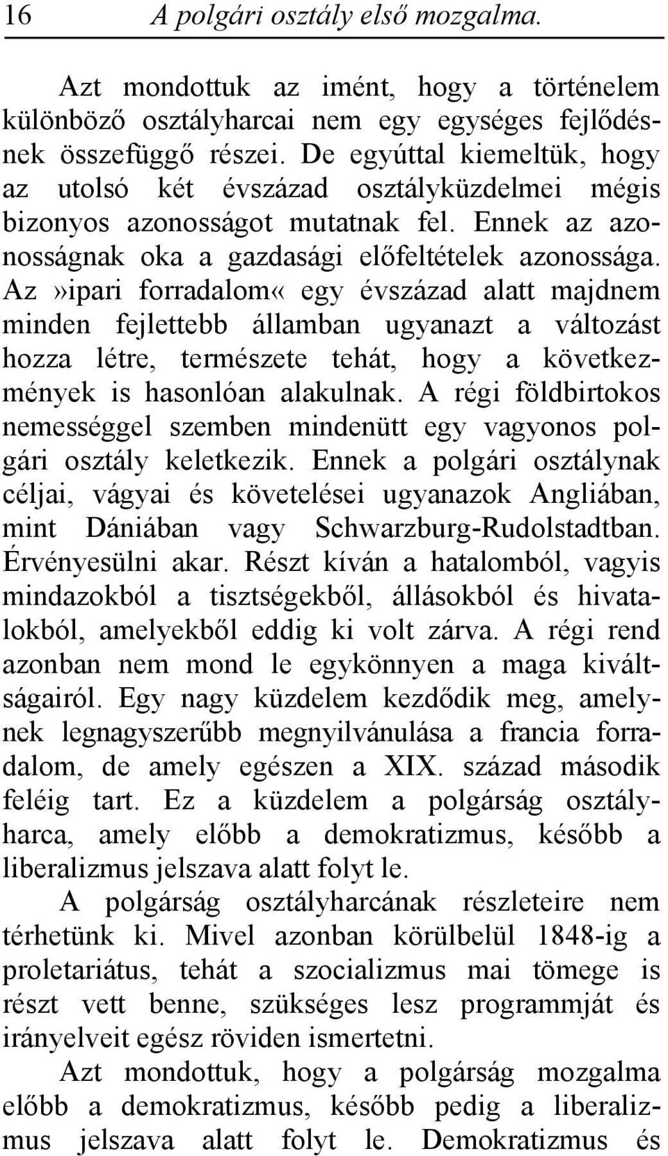 Az»ipari forradalom«egy évszázad alatt majdnem minden fejlettebb államban ugyanazt a változást hozza létre, természete tehát, hogy a következmények is hasonlóan alakulnak.