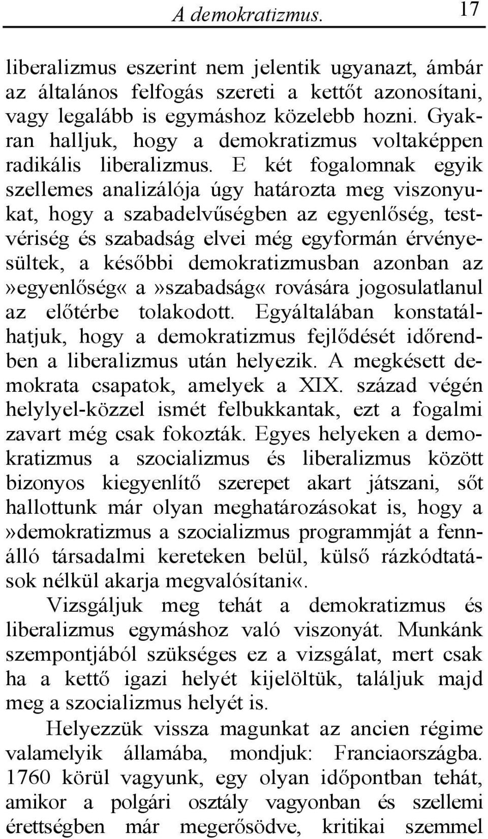 E két fogalomnak egyik szellemes analizálója úgy határozta meg viszonyukat, hogy a szabadelvűségben az egyenlőség, testvériség és szabadság elvei még egyformán érvényesültek, a későbbi