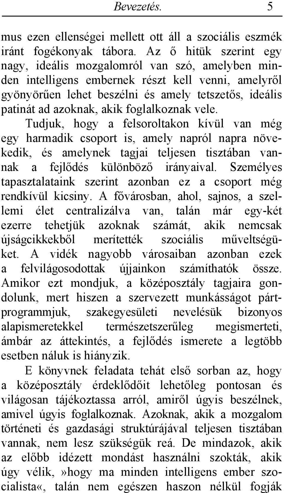 akik foglalkoznak vele. Tudjuk, hogy a felsoroltakon kívül van még egy harmadik csoport is, amely napról napra növekedik, és amelynek tagjai teljesen tisztában vannak a fejlődés különböző irányaival.