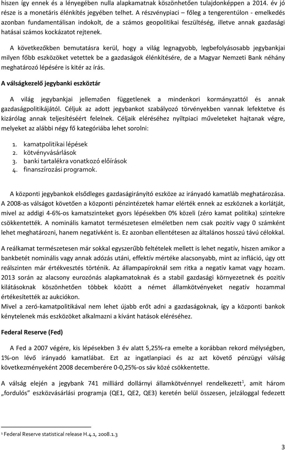 A következőkben bemutatásra kerül, hogy a világ legnagyobb, legbefolyásosabb jegybankjai milyen főbb eszközöket vetettek be a gazdaságok élénkítésére, de a Magyar Nemzeti Bank néhány meghatározó