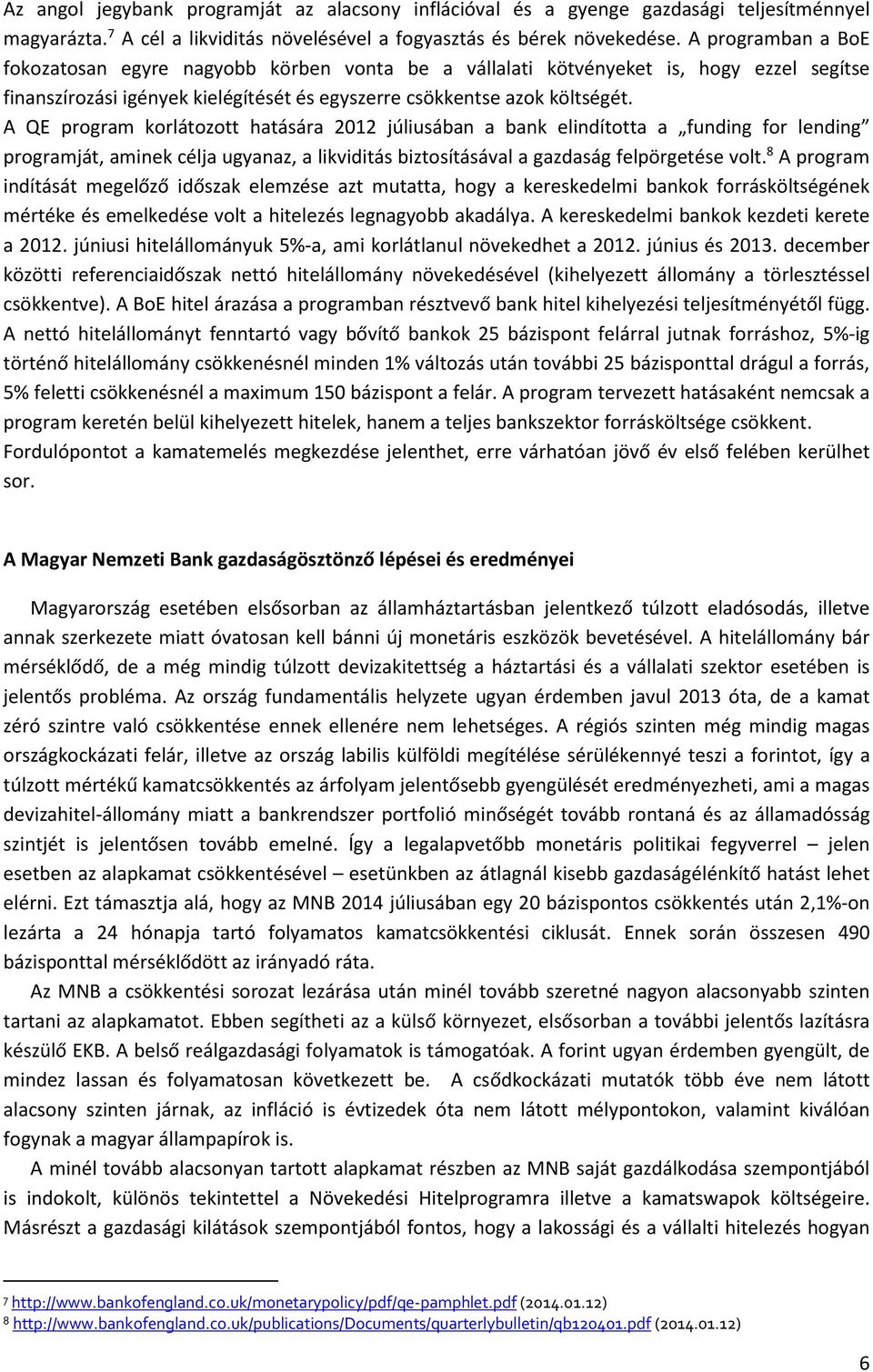 A QE program korlátozott hatására 2012 júliusában a bank elindította a funding for lending programját, aminek célja ugyanaz, a likviditás biztosításával a gazdaság felpörgetése volt.