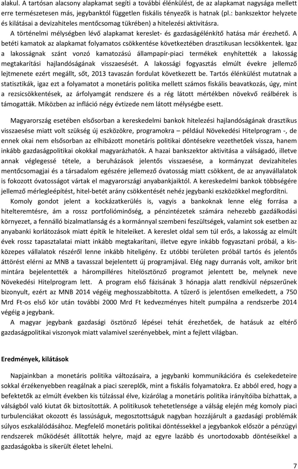 A betéti kamatok az alapkamat folyamatos csökkentése következtében drasztikusan lecsökkentek.