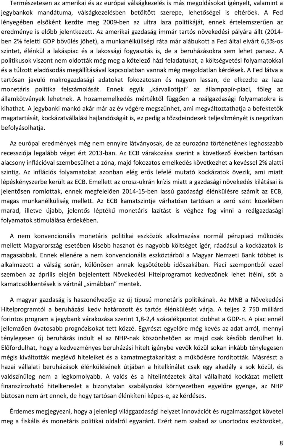 Az amerikai gazdaság immár tartós növekedési pályára állt (2014- ben 2% feletti GDP bővülés jöhet), a munkanélküliségi ráta már alábukott a Fed által elvárt 6,5%-os szintet, élénkül a lakáspiac és a