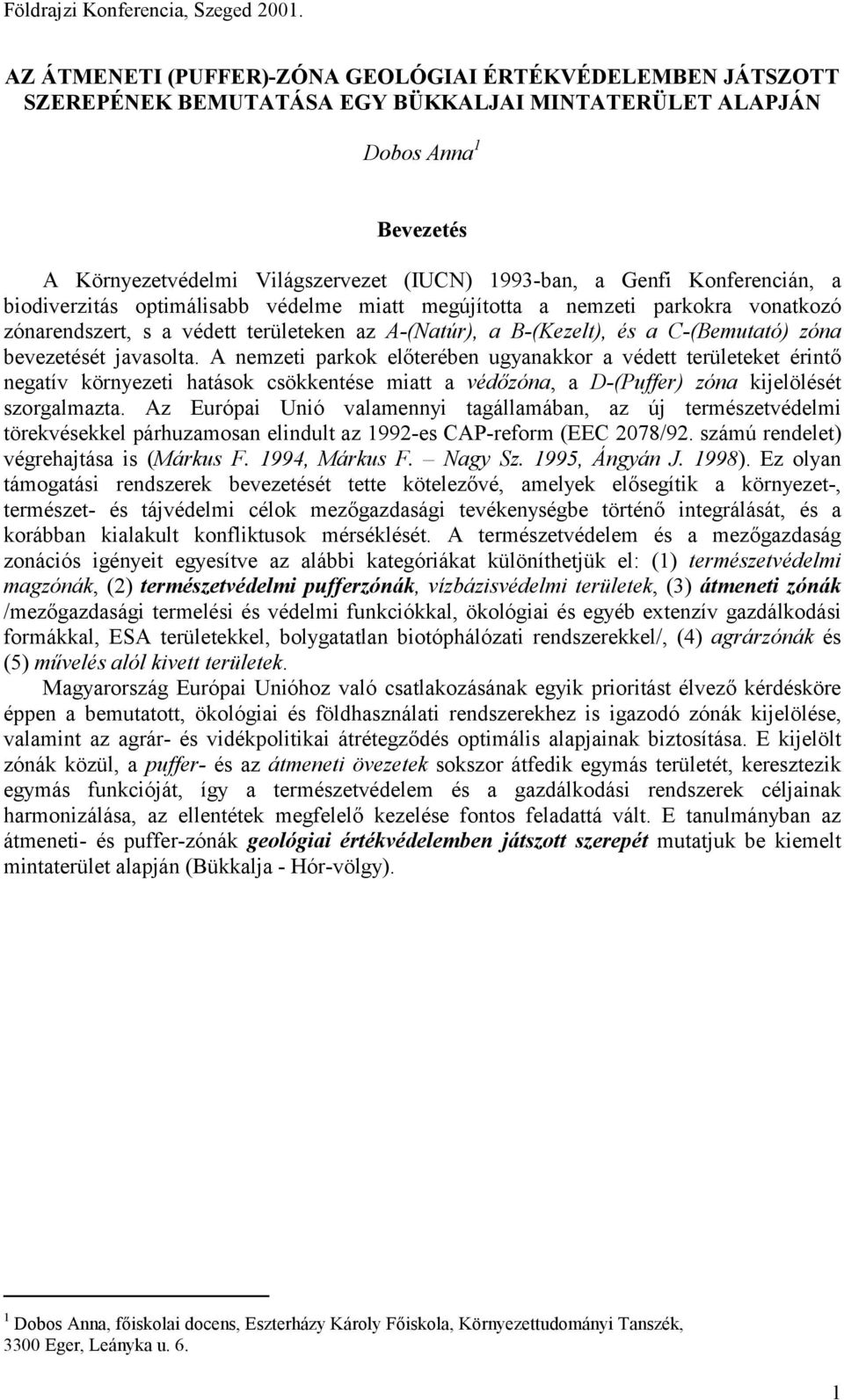 javasolta. A nemzeti parkok előterében ugyanakkor a védett területeket érintő negatív környezeti hatások csökkentése miatt a védőzóna, a D-(Puffer) zóna kijelölését szorgalmazta.