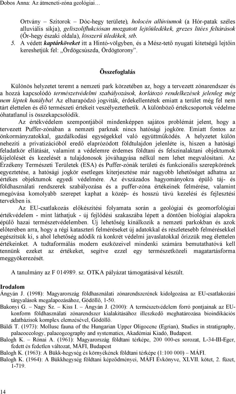 Összefoglalás Különös helyzetet teremt a nemzeti park körzetében az, hogy a tervezett zónarendszer és a hozzá kapcsolódó természetvédelmi szabályozások, korlátozó rendelkezések jelenleg még nem