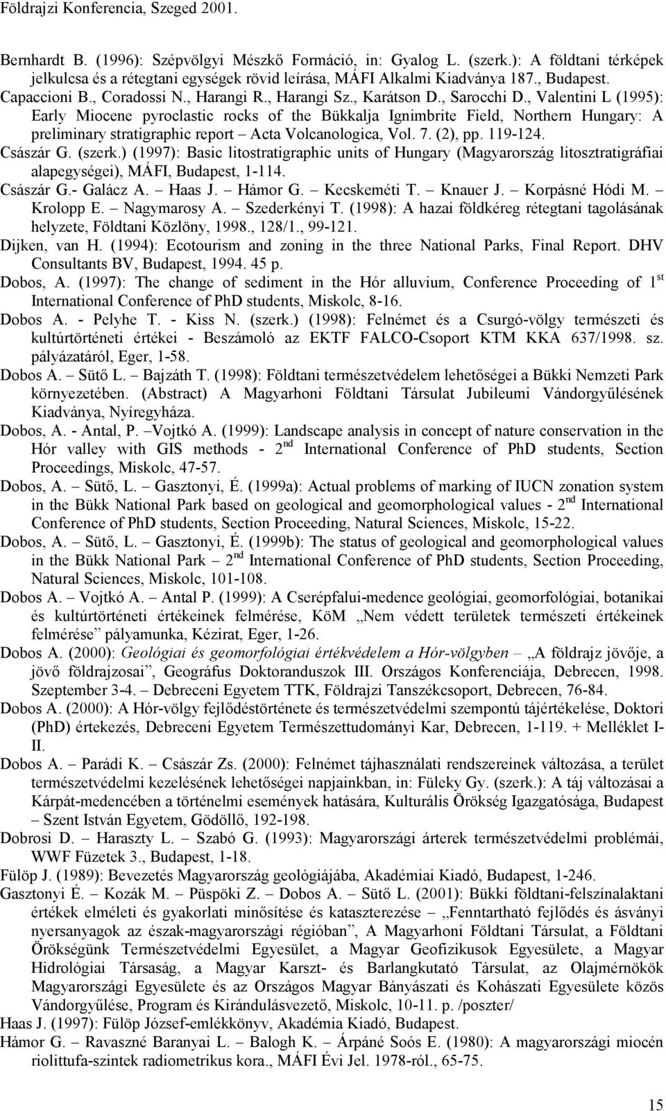 , Valentini L (1995): Early Miocene pyroclastic rocks of the Bükkalja Ignimbrite Field, Northern Hungary: A preliminary stratigraphic report Acta Volcanologica, Vol. 7. (2), pp. 119-124. Császár G.