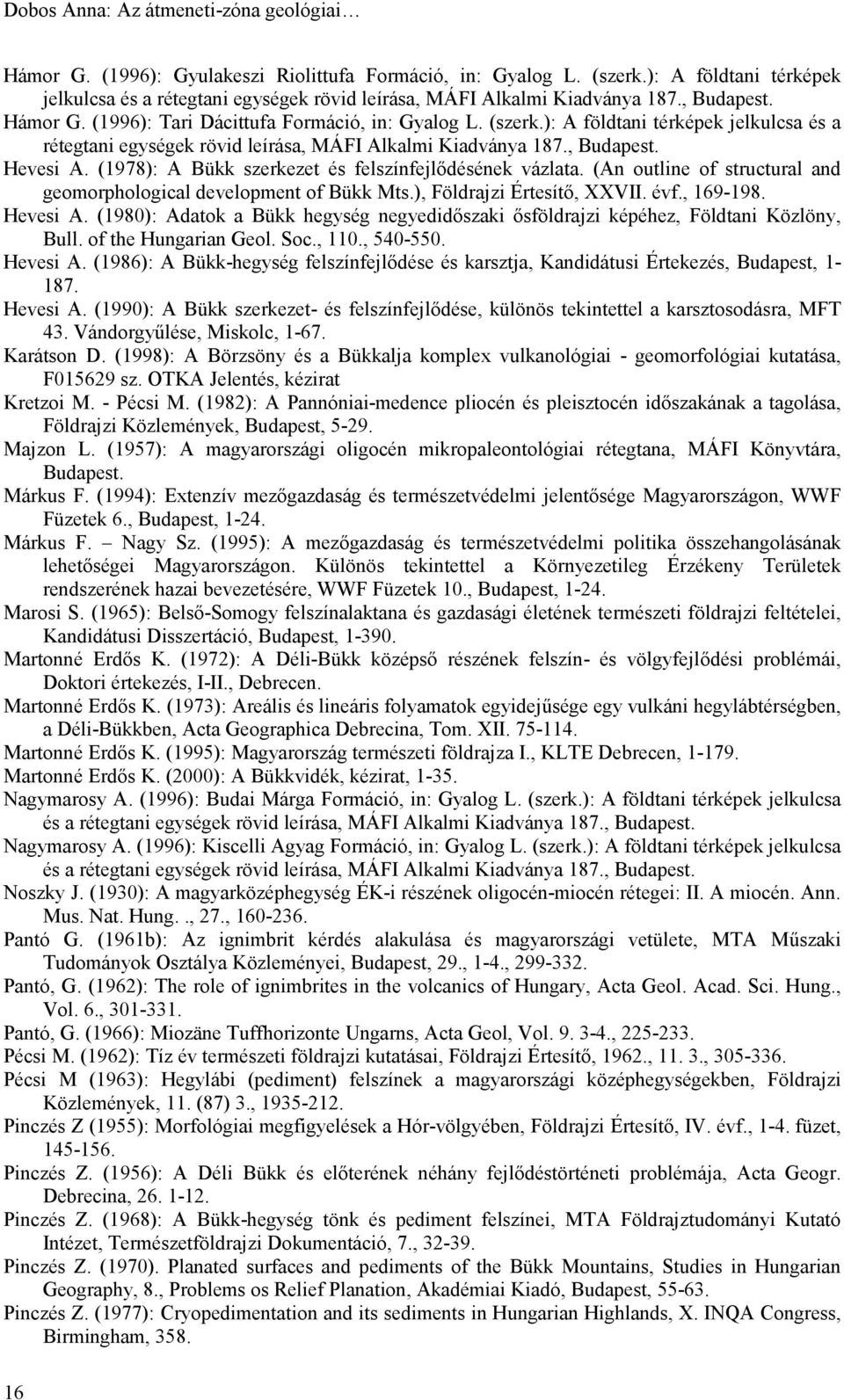 ): A földtani térképek jelkulcsa és a rétegtani egységek rövid leírása, MÁFI Alkalmi Kiadványa 187., Budapest. Hevesi A. (1978): A Bükk szerkezet és felszínfejlődésének vázlata.