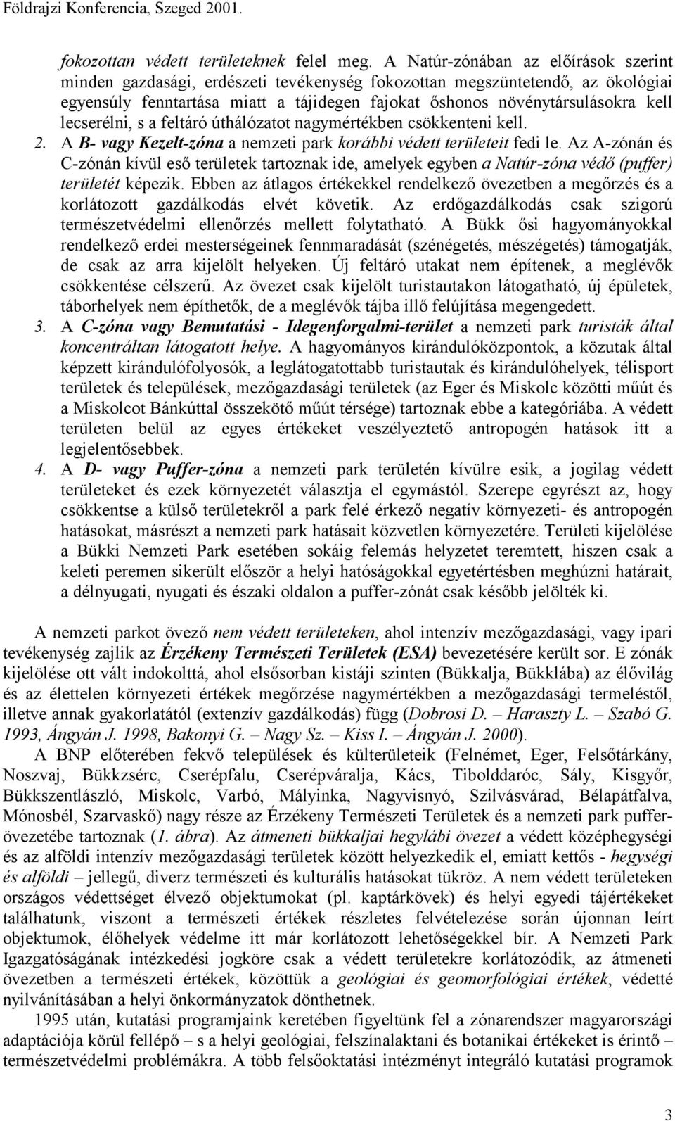 lecserélni, s a feltáró úthálózatot nagymértékben csökkenteni kell. 2. A B- vagy Kezelt-zóna a nemzeti park korábbi védett területeit fedi le.