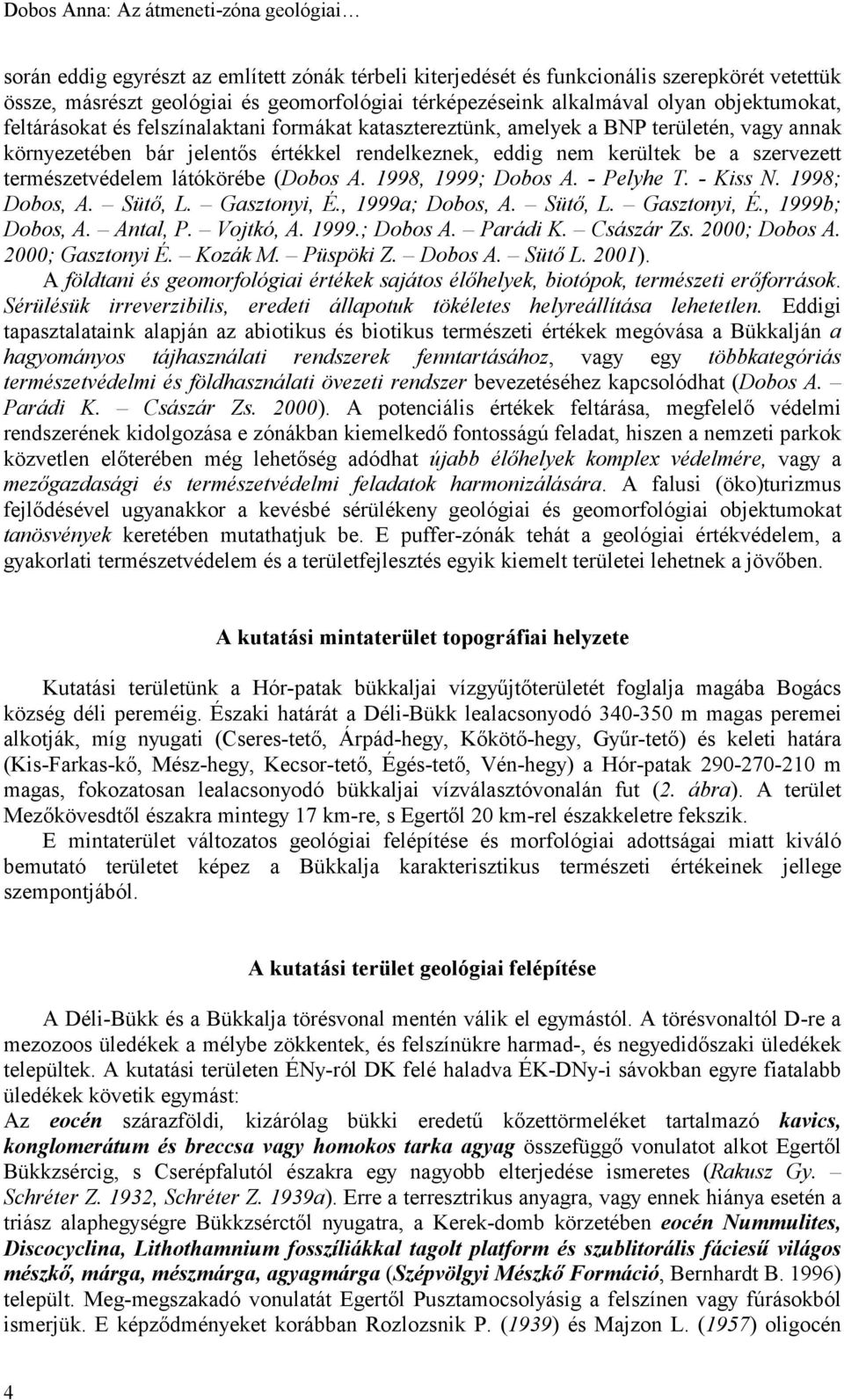 szervezett természetvédelem látókörébe (Dobos A. 1998, 1999; Dobos A. - Pelyhe T. - Kiss N. 1998; Dobos, A. Sütő, L. Gasztonyi, É., 1999a; Dobos, A. Sütő, L. Gasztonyi, É., 1999b; Dobos, A. Antal, P.