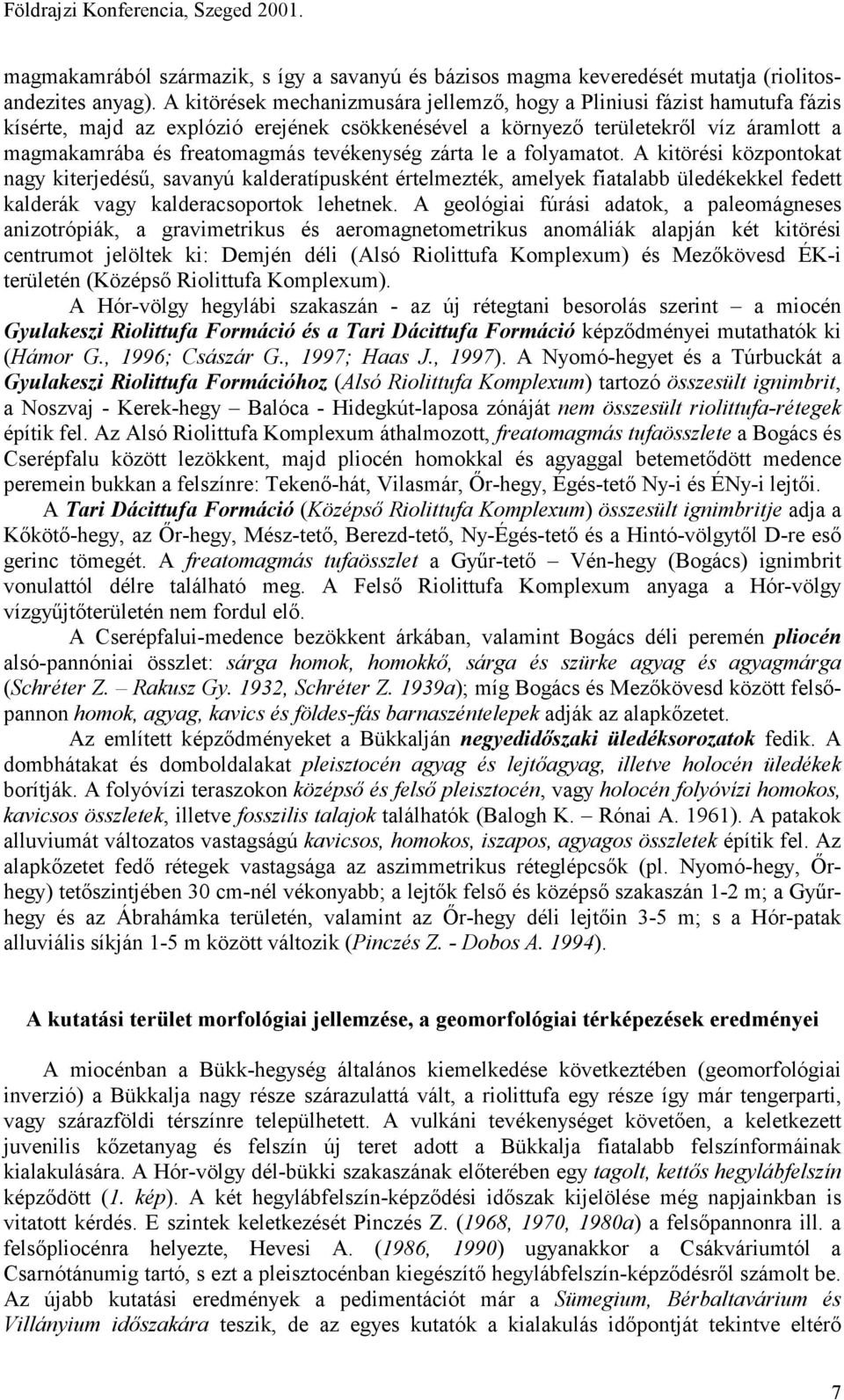 tevékenység zárta le a folyamatot. A kitörési központokat nagy kiterjedésű, savanyú kalderatípusként értelmezték, amelyek fiatalabb üledékekkel fedett kalderák vagy kalderacsoportok lehetnek.