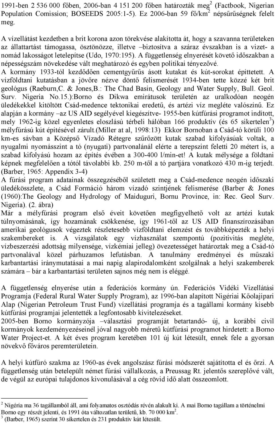 lakosságot letelepítse (Udo, 1970:195). A függetlenség elnyerését követő időszakban a népességszám növekedése vált meghatározó és egyben politikai tényezővé.