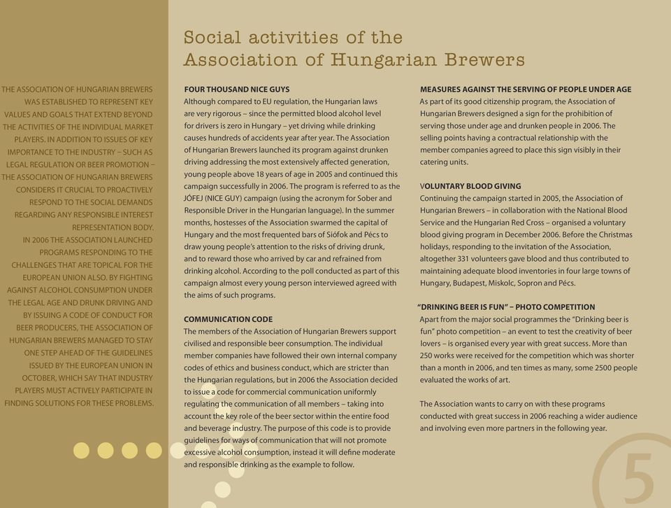 In addition to issues of key importance to the industry such as legal regulation or beer promotion the Association of Hungarian Brewers considers it crucial to proactively respond to the social
