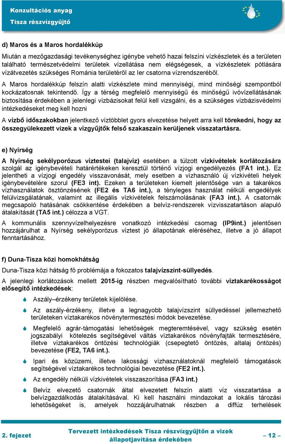 A Maros hordalékkúp felszín alatti vízkészlete mind mennyiségi, mind minőségi szempontból kockázatosnak tekintendő.