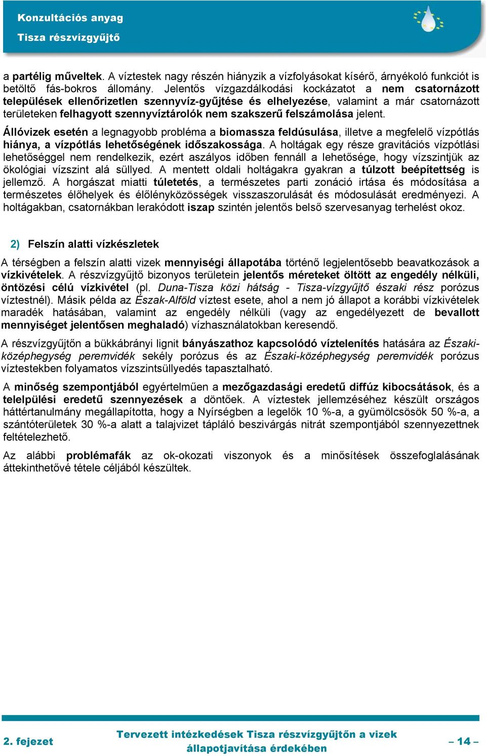 felszámolása jelent. Állóvizek esetén a legnagyobb probléma a biomassza feldúsulása, illetve a megfelelő vízpótlás hiánya, a vízpótlás lehetőségének időszakossága.