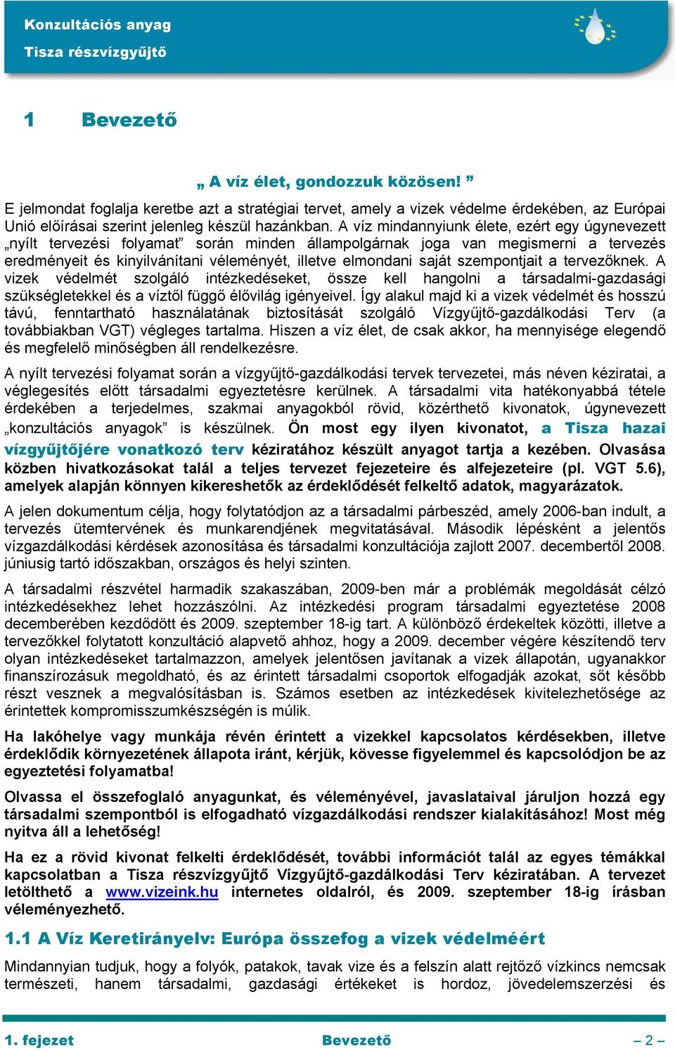 szempontjait a tervezőknek. A vizek védelmét szolgáló intézkedéseket, össze kell hangolni a társadalmi-gazdasági szükségletekkel és a víztől függő élővilág igényeivel.