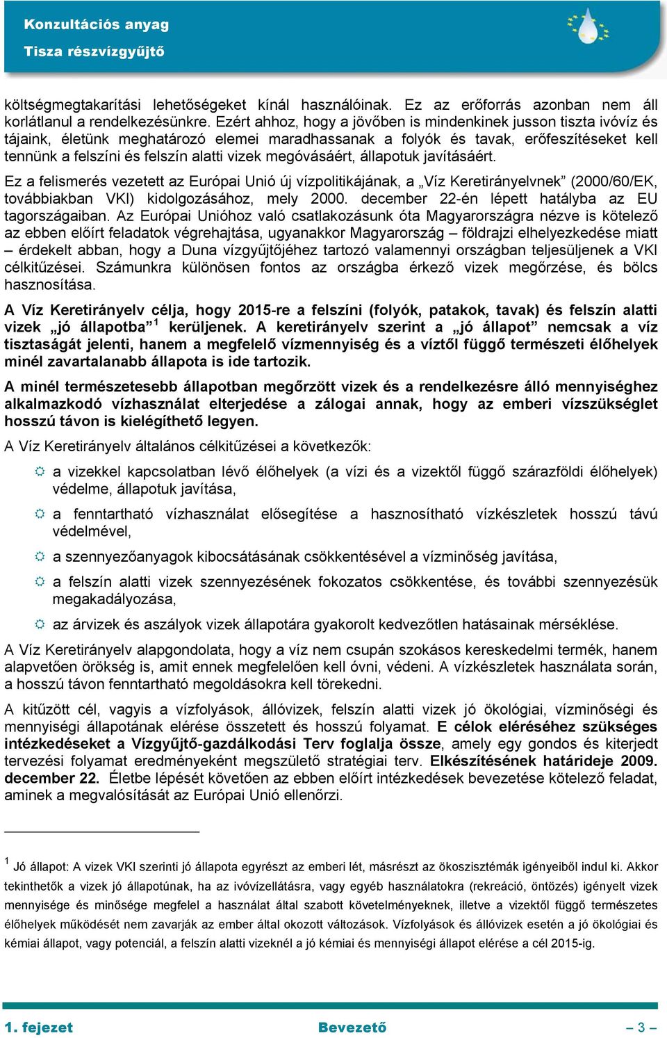 megóvásáért, állapotuk javításáért. Ez a felismerés vezetett az Európai Unió új vízpolitikájának, a Víz Keretirányelvnek (2000/60/EK, továbbiakban VKI) kidolgozásához, mely 2000.