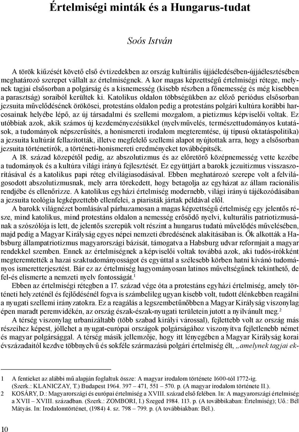 Katolikus oldalon többségükben az előző periódus elsősorban jezsuita művelődésének örökösei, protestáns oldalon pedig a protestáns polgári kultúra korábbi harcosainak helyébe lépő, az új társadalmi