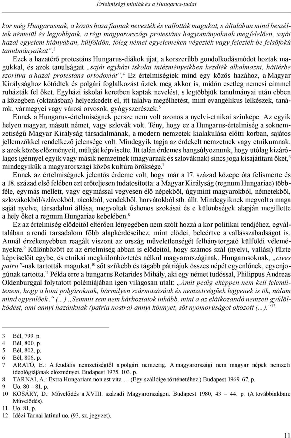 3 Ezek a hazatérő protestáns Hungarus-diákok újat, a korszerűbb gondolkodásmódot hoztak magukkal, és azok tanulságait saját egyházi iskolai intézményeikben kezdték alkalmazni, háttérbe szorítva a