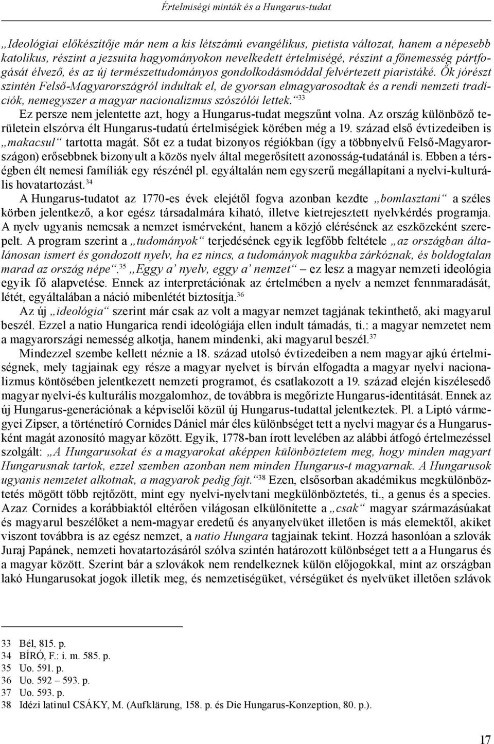 Ők jórészt szintén Felső-Magyarországról indultak el, de gyorsan elmagyarosodtak és a rendi nemzeti tradíciók, nemegyszer a magyar nacionalizmus szószólói lettek.