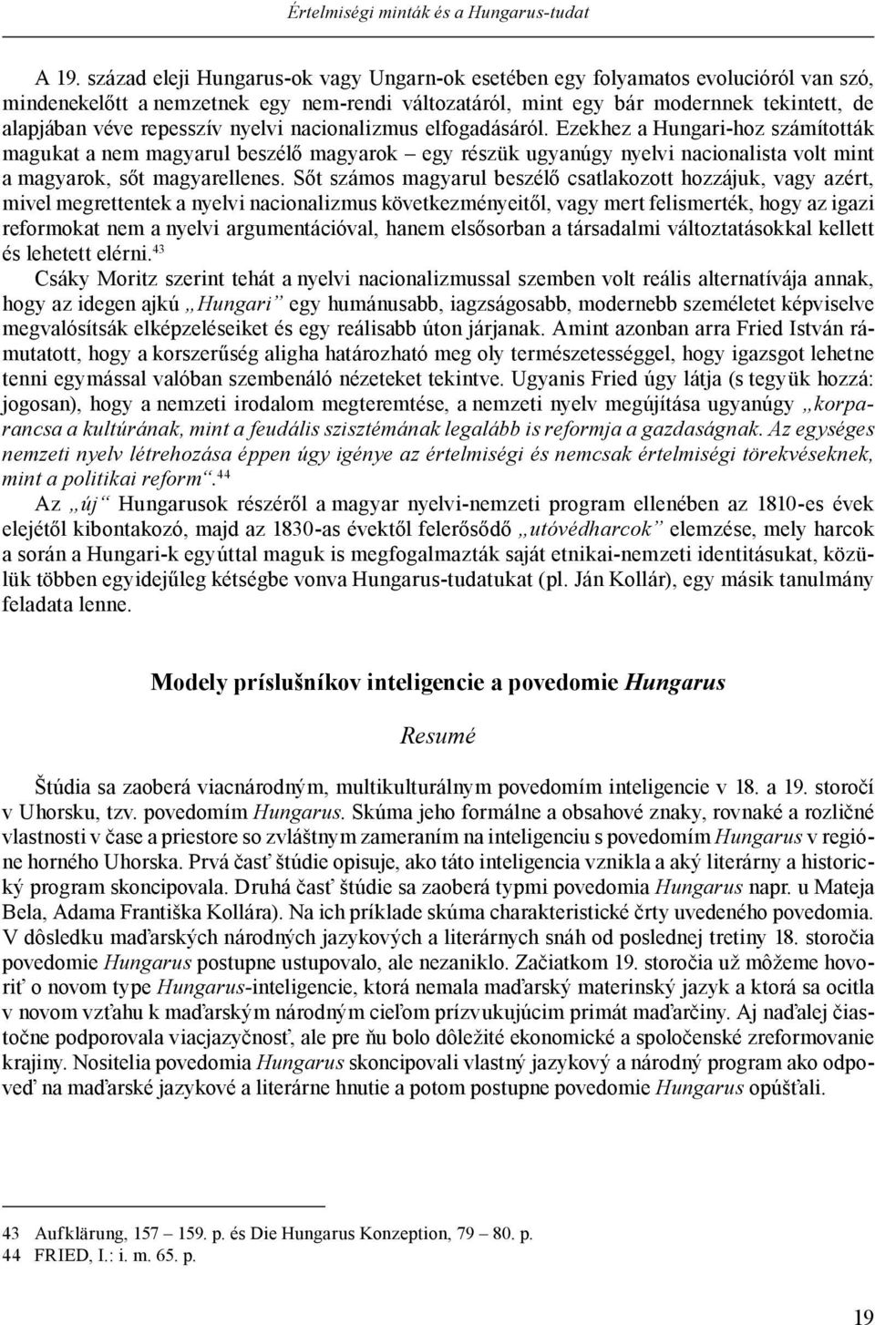 repesszív nyelvi nacionalizmus elfogadásáról. Ezekhez a Hungari-hoz számították magukat a nem magyarul beszélő magyarok egy részük ugyanúgy nyelvi nacionalista volt mint a magyarok, sőt magyarellenes.