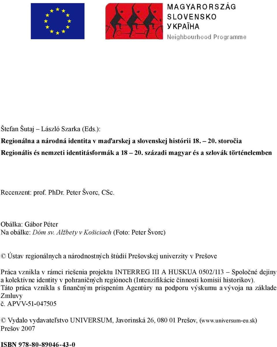 Alžbety v Košiciach (Foto: Peter Švorc) Ústav regionálnych a národnostných štúdií Prešovskej univerzity v Prešove Práca vznikla v rámci riešenia projektu INTERREG III A HUSKUA 0502/113 Spoločné