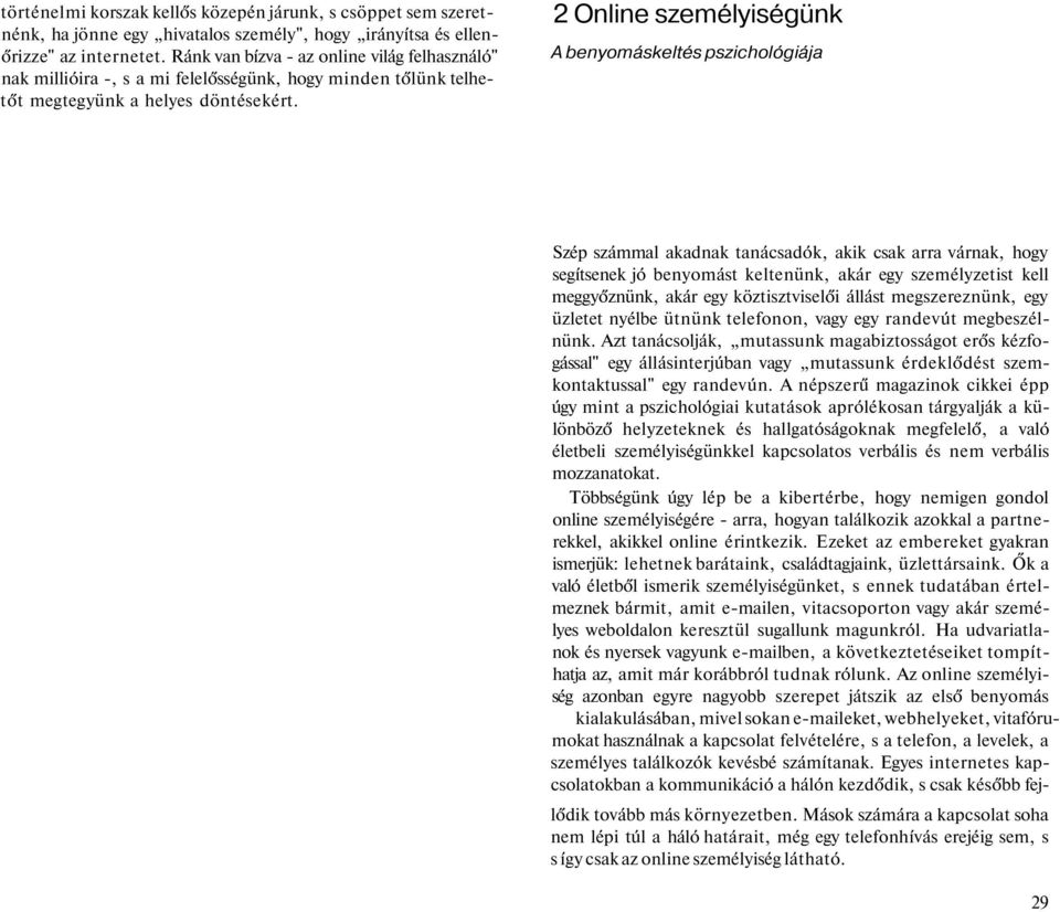 2 Online személyiségünk A benyomáskeltés pszichológiája Szép számmal akadnak tanácsadók, akik csak arra várnak, hogy segítsenek jó benyomást keltenünk, akár egy személyzetist kell meggyőznünk, akár