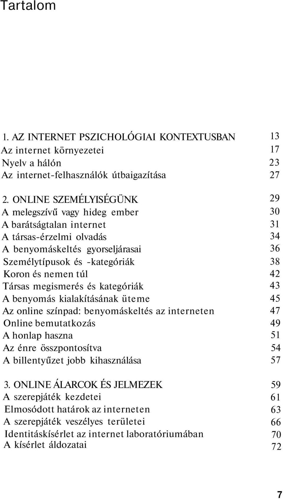 megismerés és kategóriák A benyomás kialakításának üteme Az online színpad: benyomáskeltés az interneten Online bemutatkozás A honlap haszna Az énre összpontosítva A billentyűzet jobb