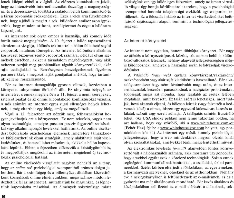 Ezek a jelek arra figyelmeztetnek, hogy a jóból is megárt a sok, különösen amikor azon igyekszünk, hogy minden otthont, osztálytermet és céget a hálózatra kapcsoljunk.