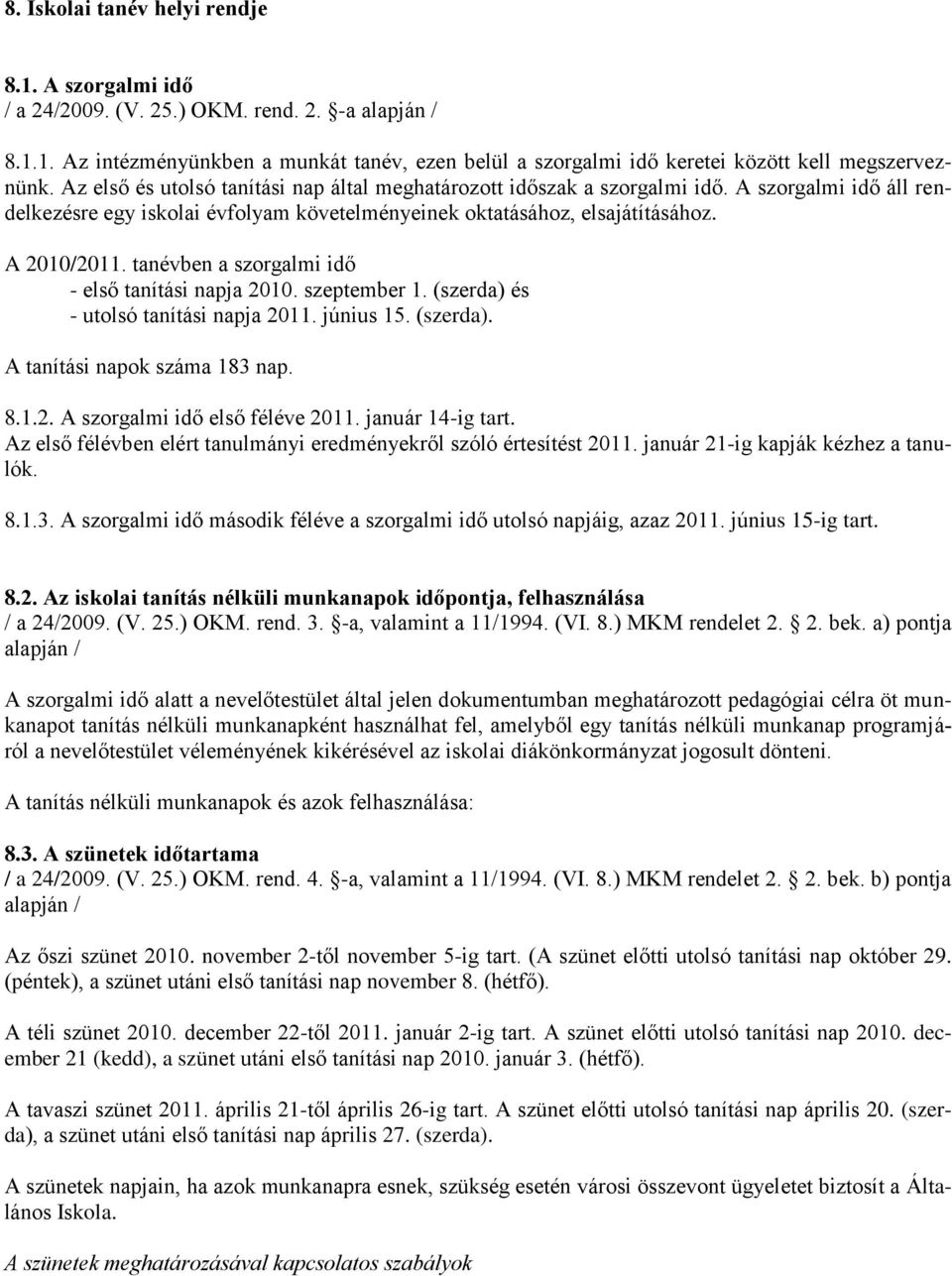 tanben a szorgalmi idő - első tanítási napja 2010. szeptember 1. (szerda) és - utolsó tanítási napja 2011. június 15. (szerda). A tanítási napok száma 183 nap. 8.1.2. A szorgalmi idő első féle 2011.